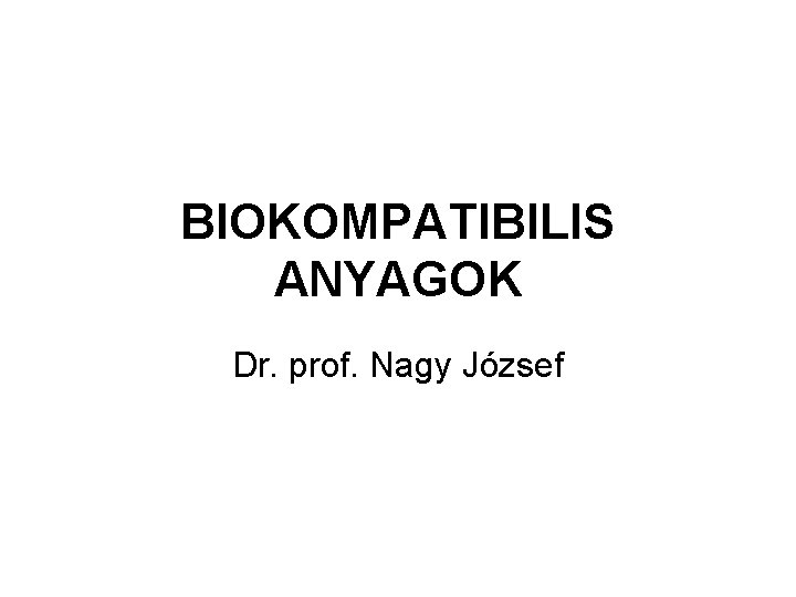 BIOKOMPATIBILIS ANYAGOK Dr. prof. Nagy József 