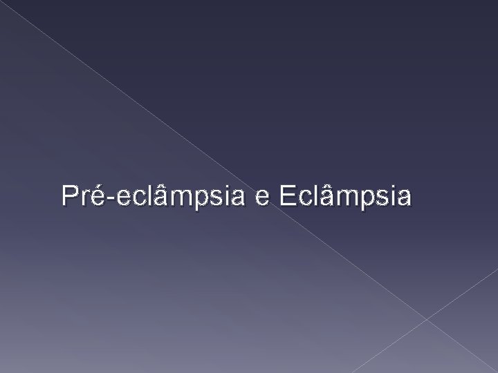 Pré-eclâmpsia e Eclâmpsia 