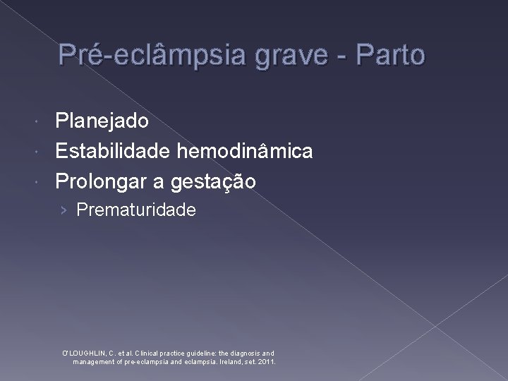 Pré-eclâmpsia grave - Parto Planejado Estabilidade hemodinâmica Prolongar a gestação › Prematuridade O’LOUGHLIN, C.