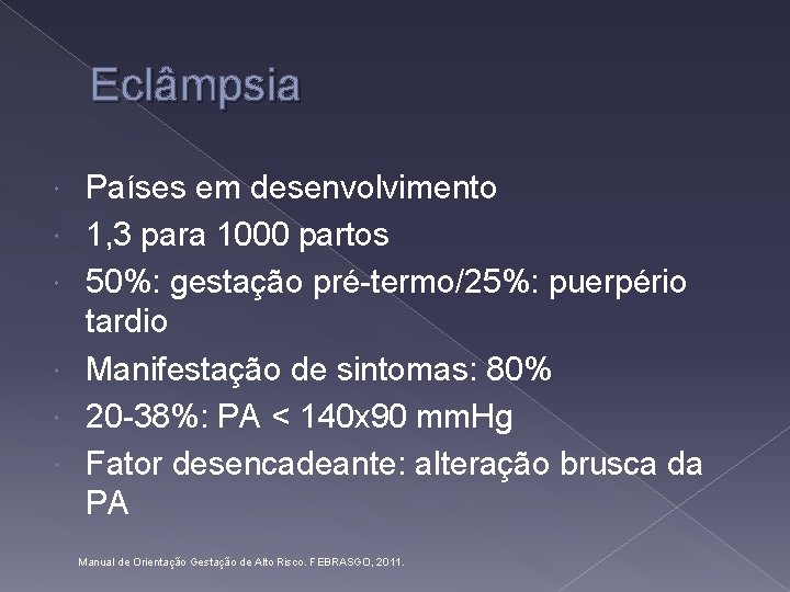 Eclâmpsia Países em desenvolvimento 1, 3 para 1000 partos 50%: gestação pré-termo/25%: puerpério tardio