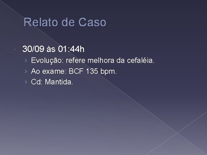 Relato de Caso 30/09 às 01: 44 h › Evolução: refere melhora da cefaléia.