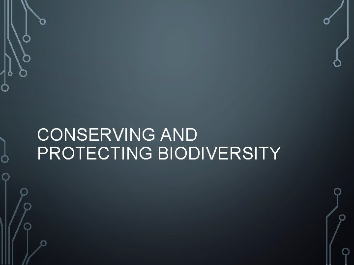 CONSERVING AND PROTECTING BIODIVERSITY 
