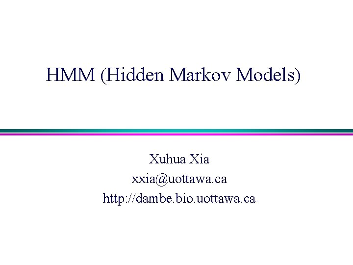 HMM (Hidden Markov Models) Xuhua Xia xxia@uottawa. ca http: //dambe. bio. uottawa. ca 