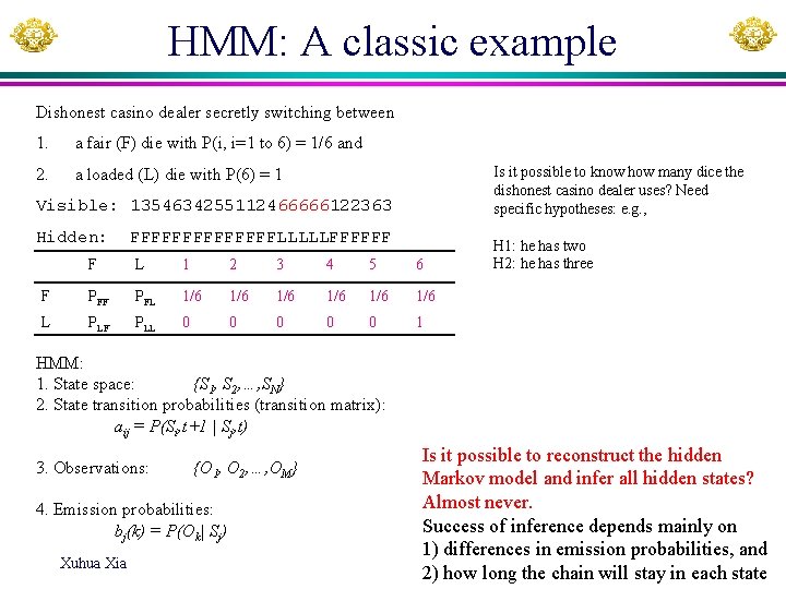 HMM: A classic example Dishonest casino dealer secretly switching between 1. a fair (F)