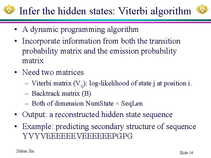 Infer the hidden states: Viterbi algorithm • A dynamic programming algorithm • Incorporate information