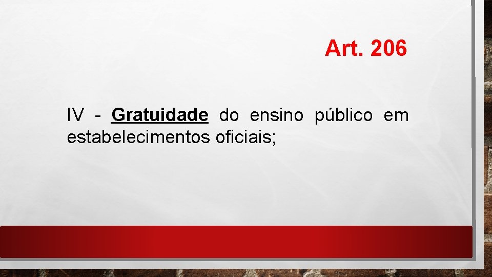 Art. 206 IV - Gratuidade do ensino público em estabelecimentos oficiais; 