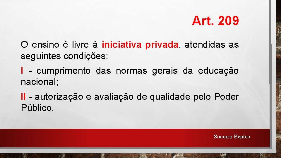 Art. 209 O ensino é livre à iniciativa privada, atendidas as seguintes condições: I