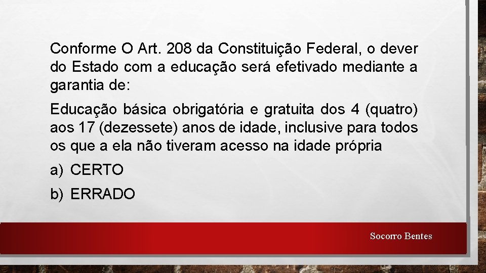 Conforme O Art. 208 da Constituição Federal, o dever do Estado com a educação