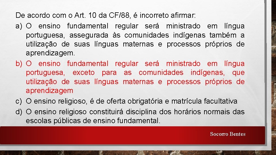 De acordo com o Art. 10 da CF/88, é incorreto afirmar: a) O ensino