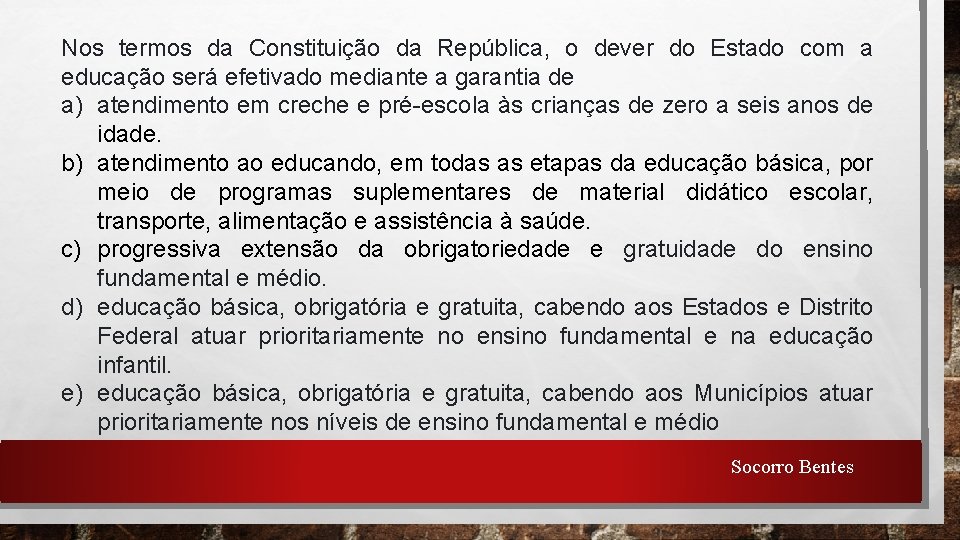 Nos termos da Constituição da República, o dever do Estado com a educação será