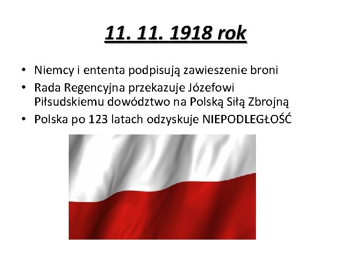 11. 1918 rok • Niemcy i ententa podpisują zawieszenie broni • Rada Regencyjna przekazuje