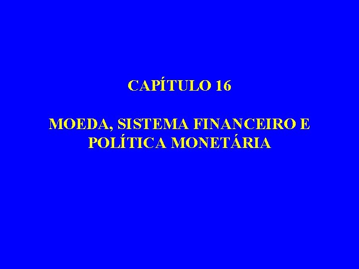 CAPÍTULO 16 MOEDA, SISTEMA FINANCEIRO E POLÍTICA MONETÁRIA 