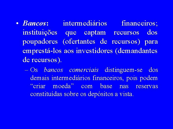  • Bancos: intermediários financeiros; instituições que captam recursos dos poupadores (ofertantes de recursos)