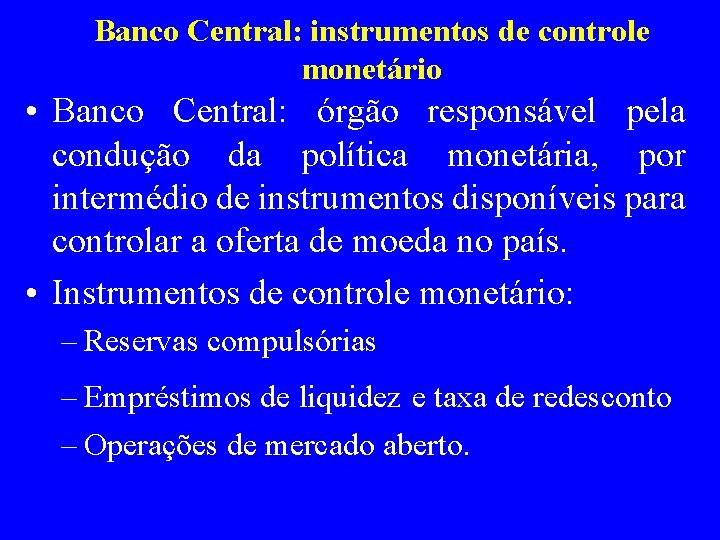 Banco Central: instrumentos de controle monetário • Banco Central: órgão responsável pela condução da