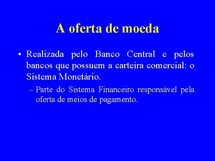 A oferta de moeda • Realizada pelo Banco Central e pelos bancos que possuem