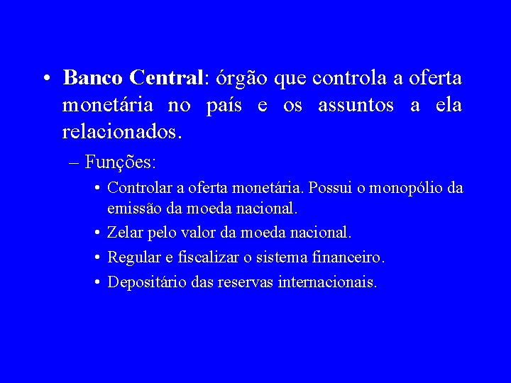  • Banco Central: órgão que controla a oferta monetária no país e os