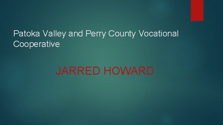 Patoka Valley and Perry County Vocational Cooperative JARRED HOWARD 