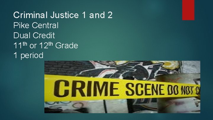 Criminal Justice 1 and 2 Pike Central Dual Credit 11 th or 12 th