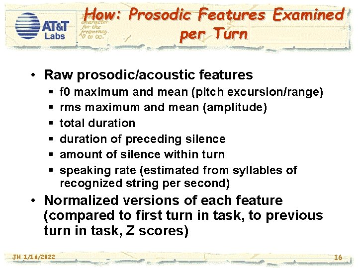 How: Prosodic Features Examined per Turn • Raw prosodic/acoustic features § § § f