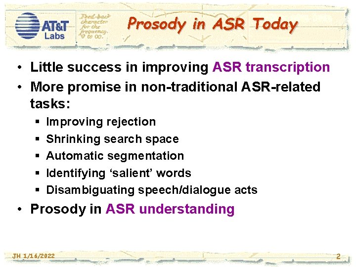 Prosody in ASR Today • Little success in improving ASR transcription • More promise