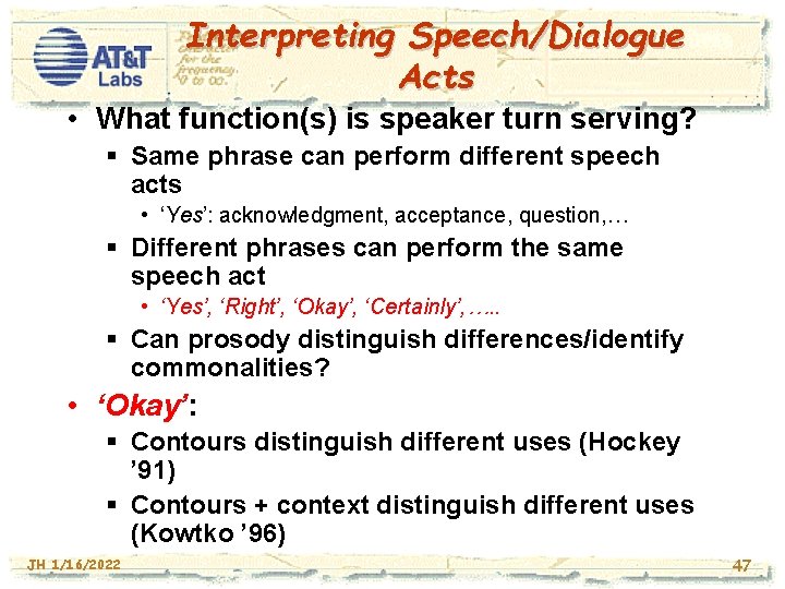 Interpreting Speech/Dialogue Acts • What function(s) is speaker turn serving? § Same phrase can