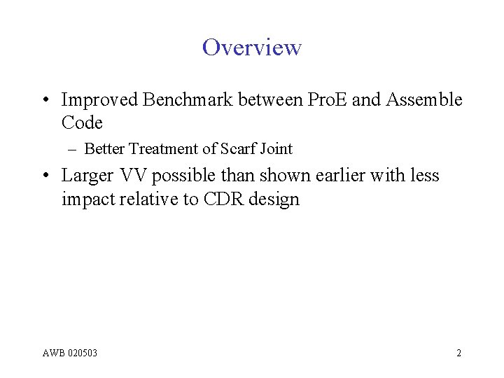 Overview • Improved Benchmark between Pro. E and Assemble Code – Better Treatment of