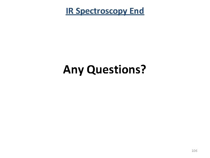 IR Spectroscopy End Any Questions? 106 IR Spectroscopy End Any Questions? 106
