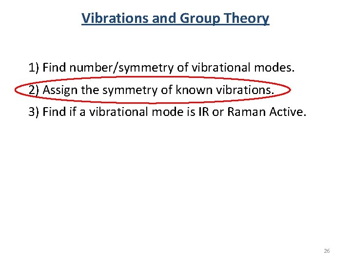 Vibrations and Group Theory 1) Find number/symmetry of vibrational modes. 2) Assign the symmetry Vibrations and Group Theory 1) Find number/symmetry of vibrational modes. 2) Assign the symmetry