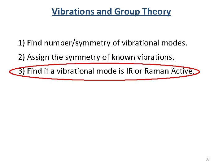 Vibrations and Group Theory 1) Find number/symmetry of vibrational modes. 2) Assign the symmetry Vibrations and Group Theory 1) Find number/symmetry of vibrational modes. 2) Assign the symmetry