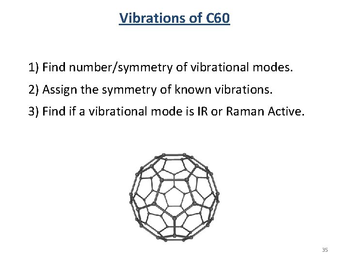 Vibrations of C 60 1) Find number/symmetry of vibrational modes. 2) Assign the symmetry Vibrations of C 60 1) Find number/symmetry of vibrational modes. 2) Assign the symmetry
