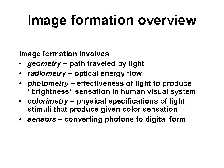 Image formation overview Image formation involves • geometry – path traveled by light •