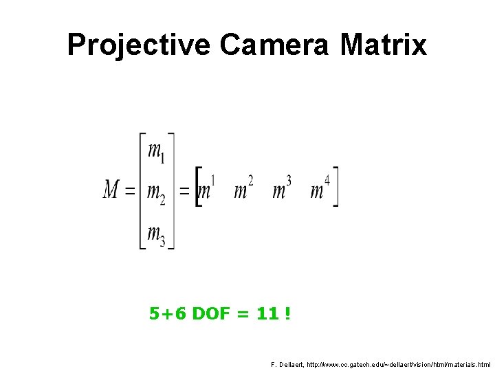 Projective Camera Matrix 5+6 DOF = 11 ! F. Dellaert, http: //www. cc. gatech.