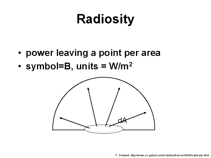 Radiosity • power leaving a point per area • symbol=B, units = W/m 2