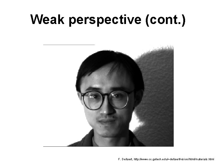Weak perspective (cont. ) F. Dellaert, http: //www. cc. gatech. edu/~dellaert/vision/html/materials. html 