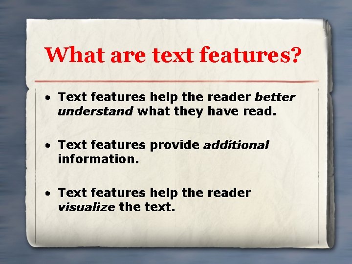 What are text features? • Text features help the reader better understand what they