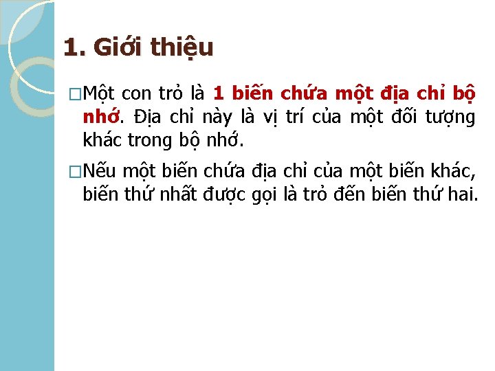 1. Giới thiệu �Một con trỏ là 1 biến chứa một địa chỉ bộ