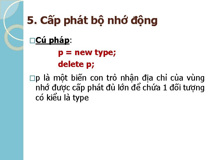 5. Cấp phát bộ nhớ động �Cú �p pháp: p = new type; delete