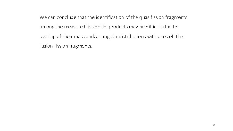 We can conclude that the identification of the quasifission fragments among the measured fissionlike