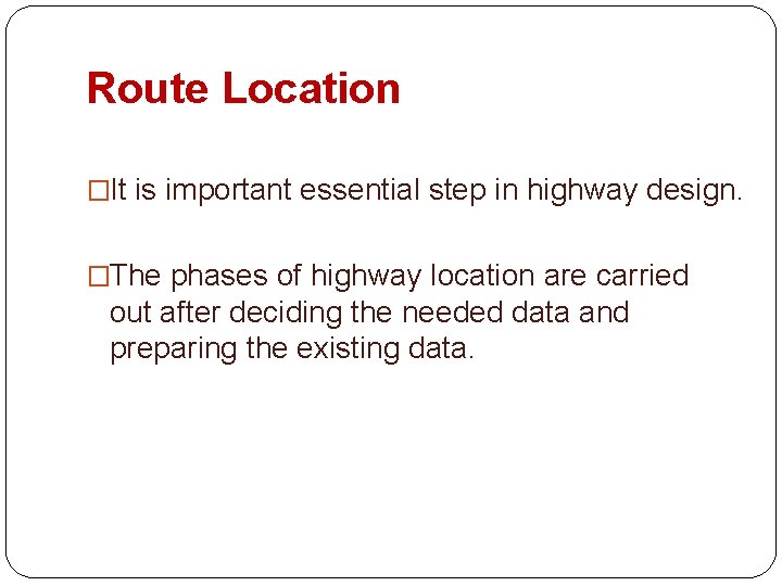 Route Location �It is important essential step in highway design. �The phases of highway