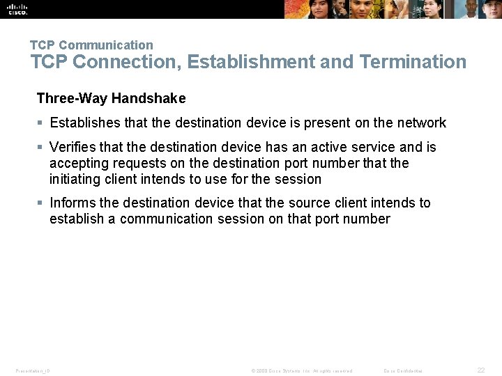 TCP Communication TCP Connection, Establishment and Termination Three-Way Handshake § Establishes that the destination