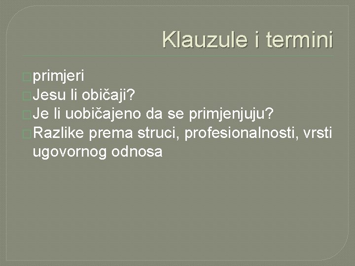 Klauzule i termini �primjeri �Jesu li običaji? �Je li uobičajeno da se primjenjuju? �Razlike