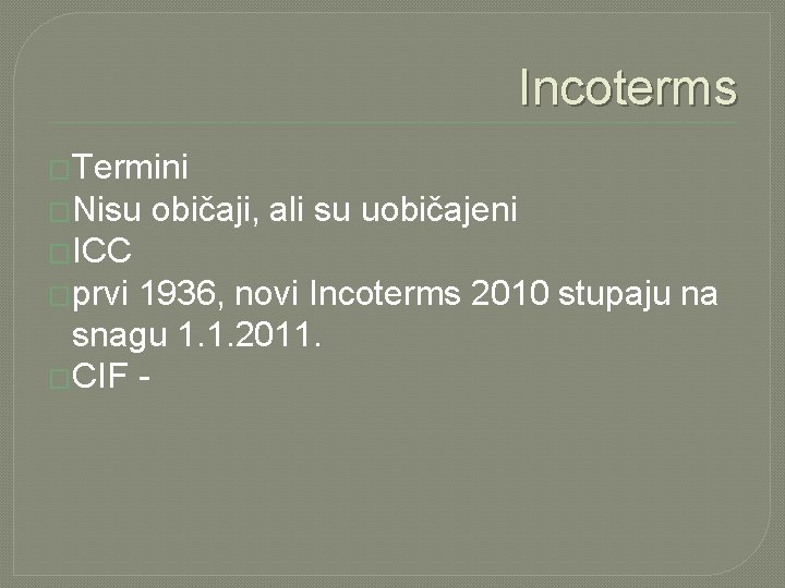 Incoterms �Termini �Nisu običaji, ali su uobičajeni �ICC �prvi 1936, novi Incoterms 2010 stupaju