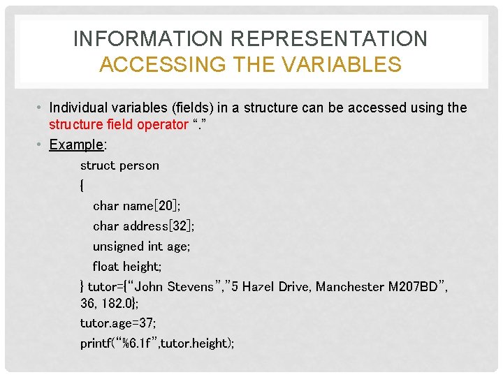 INFORMATION REPRESENTATION ACCESSING THE VARIABLES • Individual variables (fields) in a structure can be