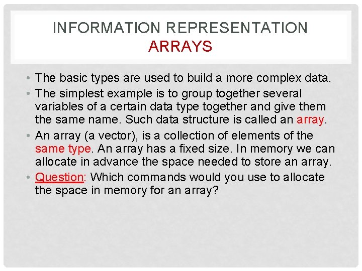 INFORMATION REPRESENTATION ARRAYS • The basic types are used to build a more complex