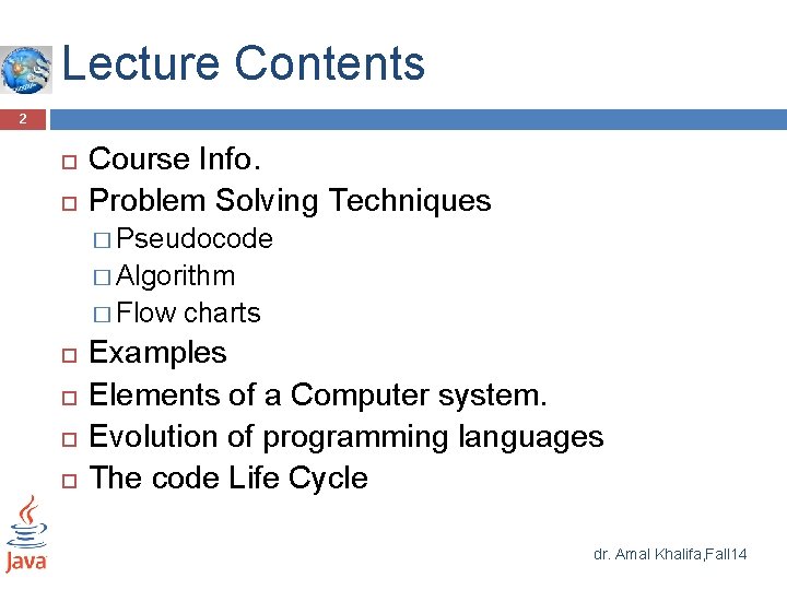 Lecture Contents 2 Course Info. Problem Solving Techniques � Pseudocode � Algorithm � Flow Lecture Contents 2 Course Info. Problem Solving Techniques � Pseudocode � Algorithm � Flow