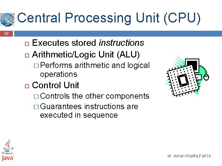 Central Processing Unit (CPU) 32 Executes stored instructions Arithmetic/Logic Unit (ALU) � Performs arithmetic Central Processing Unit (CPU) 32 Executes stored instructions Arithmetic/Logic Unit (ALU) � Performs arithmetic