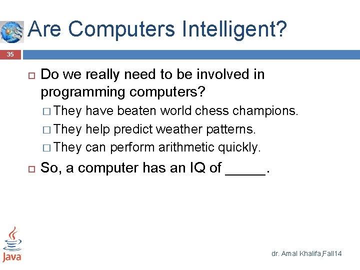 Are Computers Intelligent? 35 Do we really need to be involved in programming computers? Are Computers Intelligent? 35 Do we really need to be involved in programming computers?
