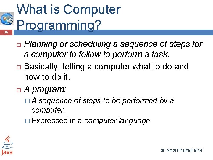 36 What is Computer Programming? Planning or scheduling a sequence of steps for a 36 What is Computer Programming? Planning or scheduling a sequence of steps for a