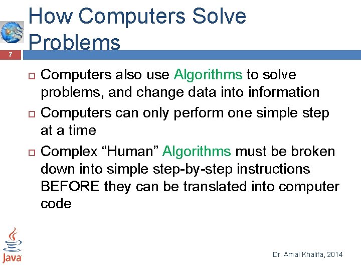 7 How Computers Solve Problems Computers also use Algorithms to solve problems, and change 7 How Computers Solve Problems Computers also use Algorithms to solve problems, and change