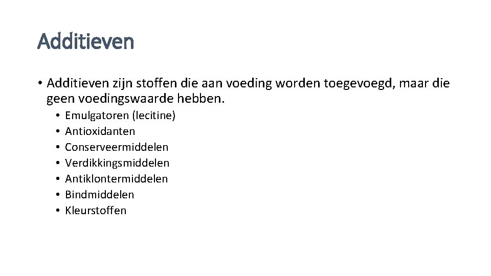 Additieven • Additieven zijn stoffen die aan voeding worden toegevoegd, maar die geen voedingswaarde